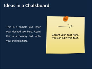 Ideas in a Chalkboard
This is a sample text. Insert
your desired text here. Again,
this is a dummy text, enter
your own text here.
 