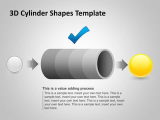 This is a sample text, insert your own text here. This is a
sample text, insert your own text here. This is a sample
text, insert your own text here. This is a sample text, insert
your own text here. This is a sample text, insert your own
text here.
This is a value adding process
3D Cylinder Shapes Template
 