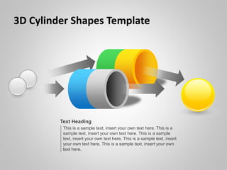 This is a sample text, insert your own text here. This is a
sample text, insert your own text here. This is a sample
text, insert your own text here. This is a sample text, insert
your own text here. This is a sample text, insert your own
text here.
Text Heading
3D Cylinder Shapes Template
 