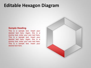Editable Hexagon Diagram
Sample Heading
This is a sample text. Insert your
desired text here. Again, this is a
dummy text, enter your own text here.
This is a sample text. Insert your
desired text here. Again, this is a
dummy text, enter your own text here.
This is a sample text. Insert your
desired text here.
 