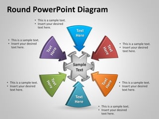 Round PowerPoint Diagram
• This is a sample text.
• Insert your desired
text here.
• This is a sample text.
• Insert your desired
text here.
• This is a sample text.
• Insert your desired
text here.
• This is a sample text.
• Insert your desired
text here.
• This is a sample text.
• Insert your desired
text here.
• This is a sample text.
• Insert your desired
text here.
 
