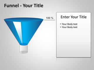 100 %
Funnel - Your Title
Enter Your Title
• Your Body text
• Your Body text
 