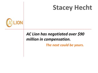 Stacey Hecht


AC Lion has negotiated over $90
million in compensation.
          The next could be yours.
 