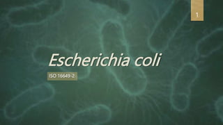 Escherichia coli
ISO 16649-2
1
 