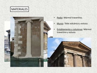 • Podio: Mármol travertino.
• Muros: Toba volcánica y estuco.
• Entablamento y columnas: Mármol
travertino y estuco.
MATERIALES
 