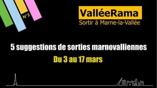 5 suggestions de sorties marnovalliennes
N°3
Du 3 au 17 mars
 