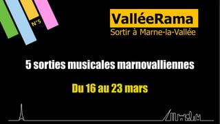 5 sorties musicales marnovalliennes
Du 16 au 23 mars
N°5
 