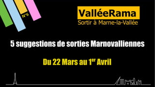 5 suggestions de sorties Marnovalliennes
Du 22 Mars au 1er
Avril
N°6
 