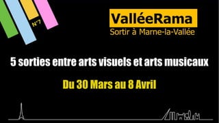 5 sorties entre arts visuels et arts musicaux
Du 30 Mars au 8 Avril
N°7
 