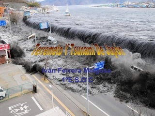 Iván Ferrera Melgosa  1ºE.S.O C Terremeto Y Tsunami De Japón 