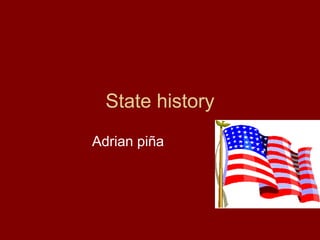 State history
Adrian piña
 