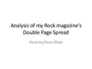Analysis of my Rock magazine’s
Double Page Spread
Done by Eman Shah
 