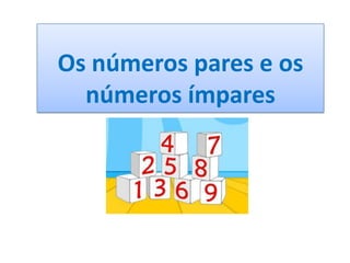 Os números pares e os
números ímpares
 
