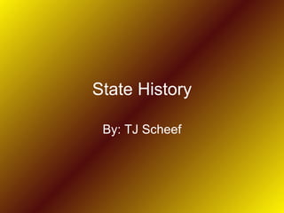 State History By: TJ Scheef 