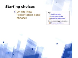 7
Starting choices
> On the New
Presentation pane
choose:
 