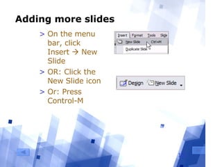 Adding more slides On the menu bar, click Insert    New Slide OR: Click the New Slide icon Or: Press Control-M 