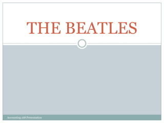 THE BEATLES




Accounting 168 Presentation
 