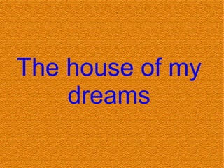 The house of my dreams 