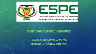 THEORY AND PRACTICE TRANSLATION
TEACHER: DR. GONZALO PUMA
STUDENT: VERÓNICA MORENO
 