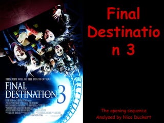 Final
Destinatio
n 3
The opening sequence
Analysed by Nico Duckert
 