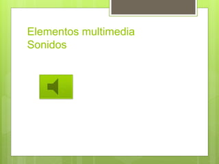 Elementos multimedia
Sonidos
 