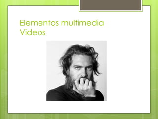 Elementos multimedia
Videos
 