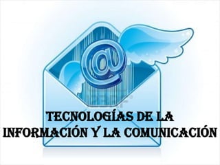 TECNOLOGÍAS DE LA
INFORMACIÓN Y LA COMUNICACIÓN
 