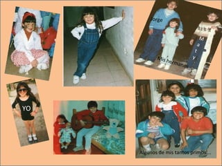 Jorge 
Mis hermanos 
YO 
M 
a 
t 
y 
Algunos de mis tantos primos…. 
 