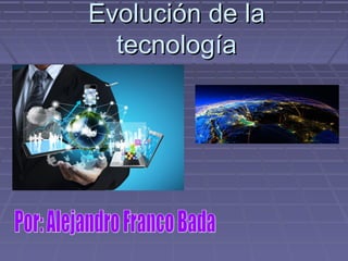 Evolución de laEvolución de la
tecnologíatecnología
 