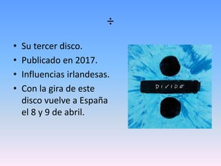 ÷
• Su tercer disco.
• Publicado en 2017.
• Influencias irlandesas.
• Con la gira de este
disco vuelve a España
el 8 y 9 de abril.
 