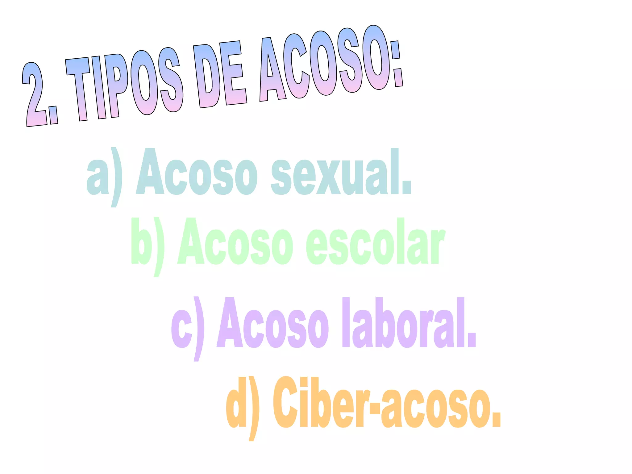 2. TIPOS DE ACOSO: b) Acoso escolar a) Acoso sexual. c) Acoso laboral. d) Ciber-acoso. 
