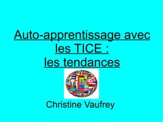 Auto-apprentissage avec les TICE : les tendances Christine Vaufrey   