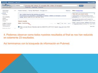 4. Podemos observar como todos nuestros resultados al final se nos han reducido
en solamente 23 resultados.
Así terminamos con la búsqueda de información en Pubmed.
 