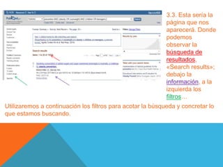 3.3. Esta sería la
página que nos
aparecerá. Donde
podemos
observar la
búsqueda de
resultados,
«Search results»;
debajo la
información, a la
izquierda los
filtros…
Utilizaremos a continuación los filtros para acotar la búsqueda y concretar lo
que estamos buscando.
 