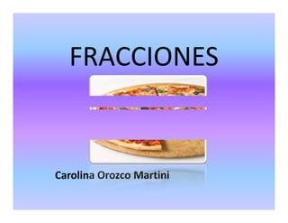 FRACCIONES


Carolina Orozco Martini
 