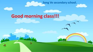 Good morning class!!!
Song Ve secondary school.
 