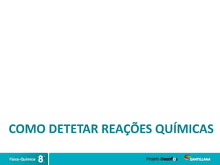 COMO DETETAR REAÇÕES QUÍMICAS
 