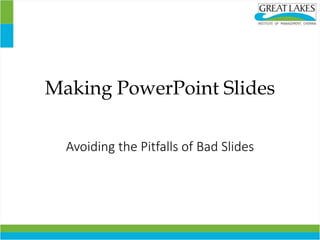 Making PowerPoint Slides
Avoiding the Pitfalls of Bad Slides
 