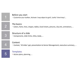 simplicity The goals of this project if to identify the possible areas of improvement for the  development of a new approach for the definition and the revision of the new  processes that will be launched in the future and to define the impacts of this   new approach on the current structure of our company. Goals Identify improvements for definition & revision of new processes  Define impacts on current company structure Keep it simple ! Be as simple as possible : go directly to the point Avoid articles (the, a, …) ; use ‘&’ instead of ‘and’ Never > 2 lines in one paragraph (except for executive summary) 2 nd  S 