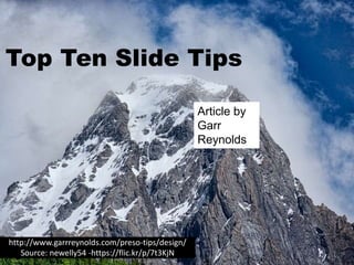 Top Ten Slide Tips
Source: newelly54 -https://flic.kr/p/7t3KjN
Article by
Garr
Reynolds
http://www.garrreynolds.com/preso-tips/design/
 