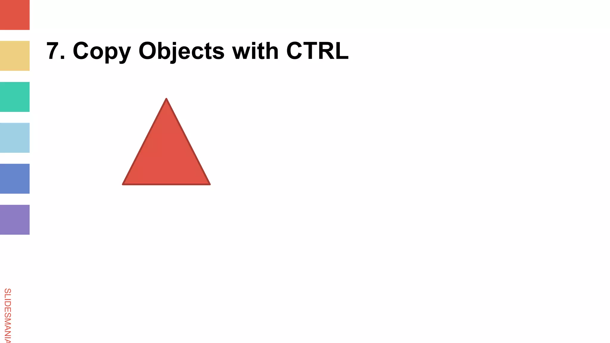 SLIDESMANIA
7. Copy Objects with CTRL