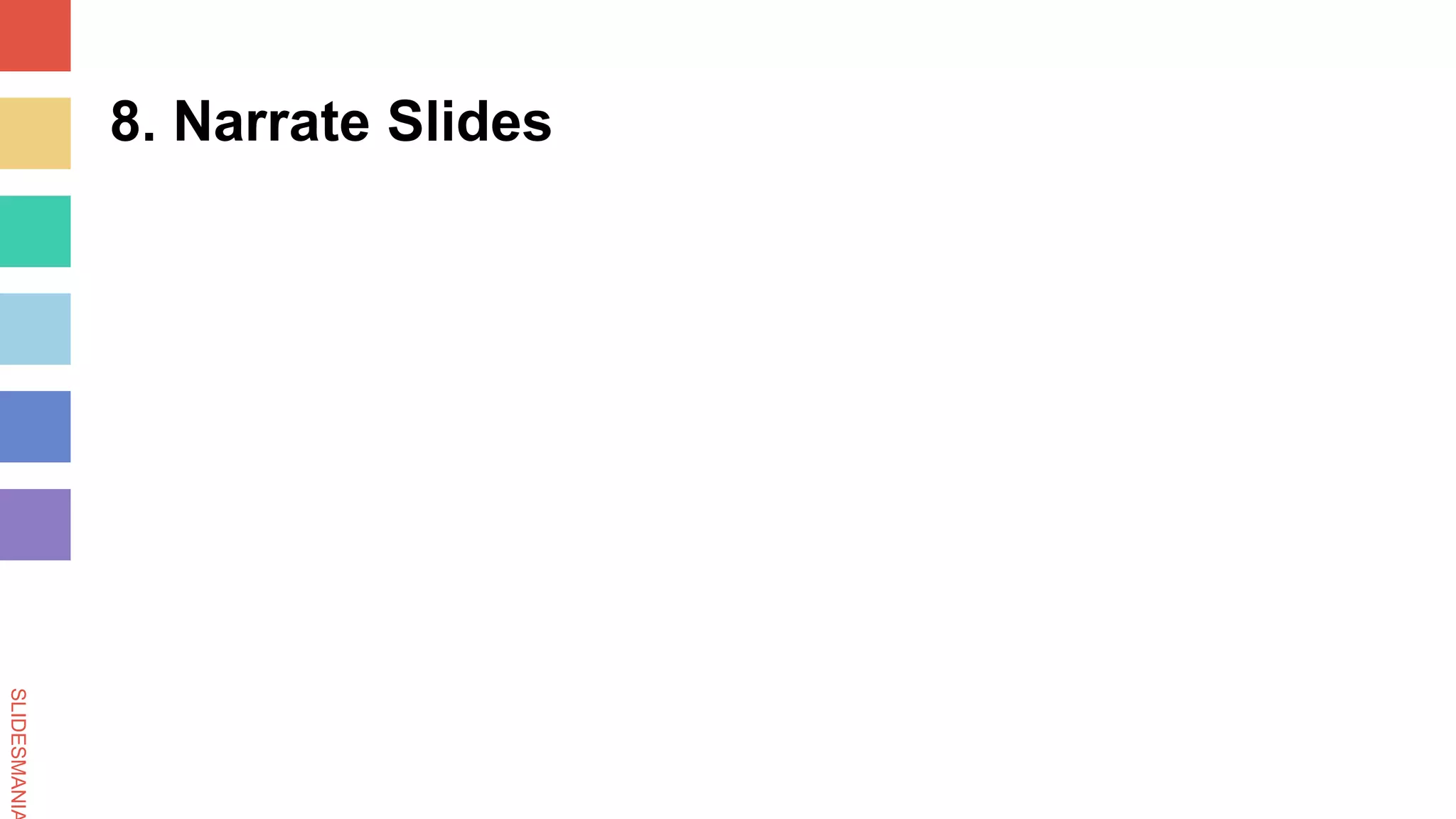 SLIDESMANIA
8. Narrate Slides