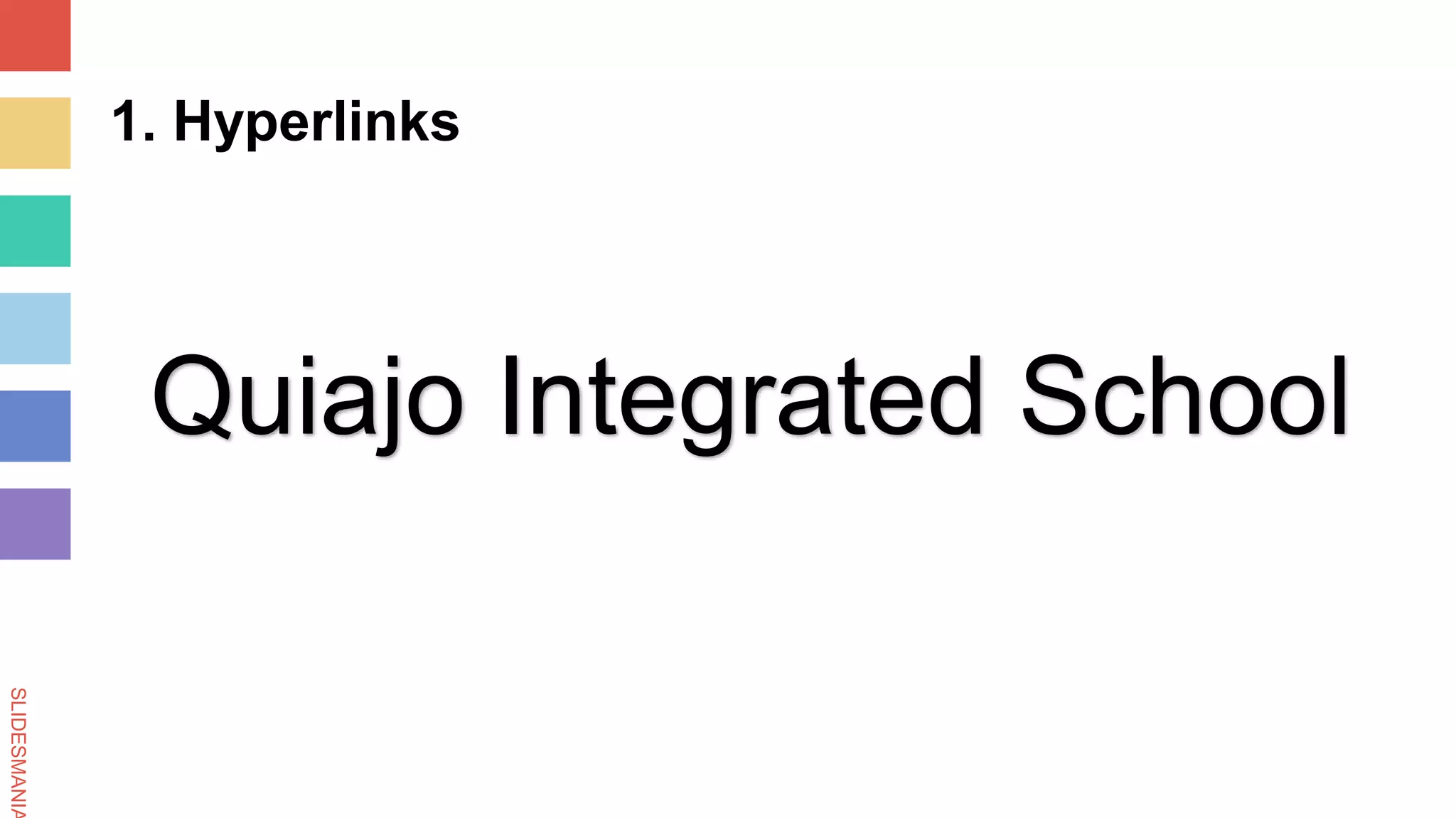 SLIDESMANIA
1. Hyperlinks
Quiajo Integrated School