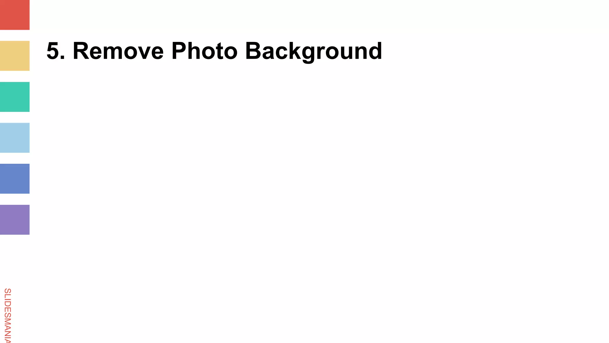 SLIDESMANIA
5. Remove Photo Background