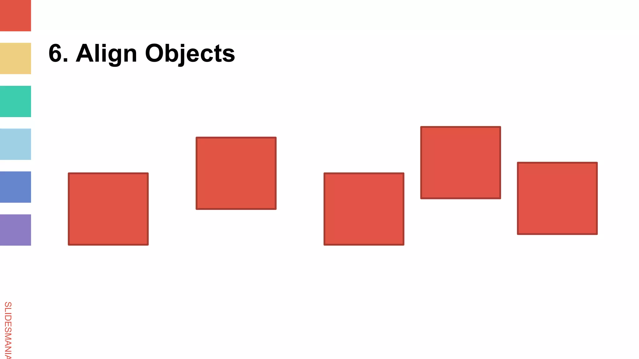 SLIDESMANIA
6. Align Objects