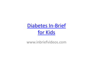 Diabetes In-Brieffor Kids www.inbriefvideos.com 