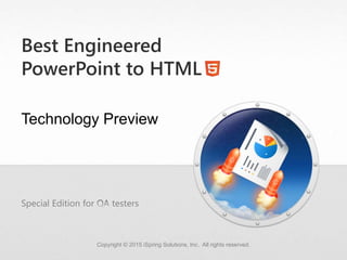 Best Engineered
PowerPoint to HTML
Copyright © 2015 iSpring Solutions, Inc. All rights reserved.
Technology Preview
Special Edition for testers
 