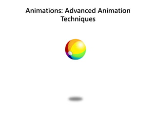 Animations: Advanced Animation
Techniques
 