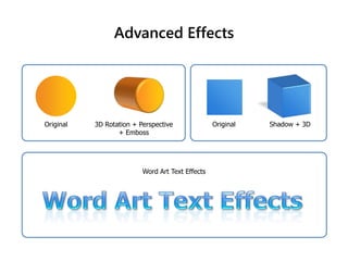 Advanced Effects
Shadow + 3DOriginalOriginal 3D Rotation + Perspective
+ Emboss
Word Art Text Effects
 