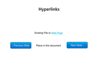 Hyperlinks
‹ Previous Slide Next Slide ›
Existing File or Web Page
Place in this document
 